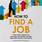 How to Find a Job : 7 Easy Steps to Master Job Searching, Job Hunting, Job Offer Application Planner cover image