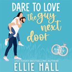 Dare to Love the Guy Next Door cover image