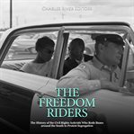 Freedom Riders : The History of the Civil Rights Activists Who Rode Buses around the South to Protest cover image