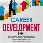 Career Development : 8. in. 1 Guide to Master Resume Writing, Cover Letters, Job Search, Job Interview cover image