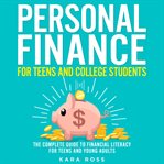 Personal finance for teens and college students : the complete guide to financial literacy for teens and young adults cover image