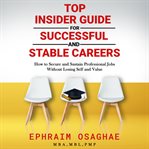Top Insiders Guide to Successful and Stable Careers cover image