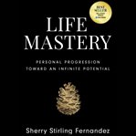 Life mastery : personal progression toward an infinite potential cover image