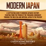 Modern Japan : A Captivating Guide to Modern Japanese History, Starting From the Period of the Tokuga cover image