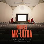 Project MK-Ultra : the history of the CIA's controversial human experimentation program cover image