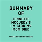 Summary of Jennette McCurdy's I'm glad my mom died cover image