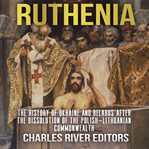 Ruthenia : The History of Ukraine and Belarus after the Dissolution of the Polish–Lithuanian Commonwe cover image