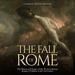 The Fall of Rome : The History and Legacy of the Western Roman Empire's Collapse in the 5th Century cover image