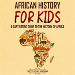 African history for kids : a captivating guide to the history of Africa cover image