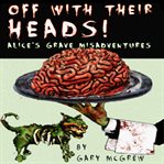 Off With Their Heads! Alice's Grave Misadventures cover image