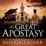 Standing Firm Through the Great Apostasy cover image