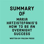 Summary of Maria Hatzistefanis's How to Be an Overnight Success cover image