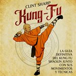 Kung : fu. La guía definitiva del kung fu shaolín junto con sus movimientos y técnicas cover image
