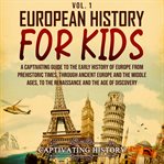 European History for Kids, Volume 1 : A Captivating Guide to the Early History of Europe From Prehistoric Times, through Ancient Europe cover image