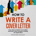 How to Write a Cover Letter : 7 Easy Steps to Master Cover Letters, Motivation Letter Examples & Writ cover image