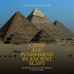 Crime and punishment in ancient egypt: the history and legacy of the egyptians' concepts of justice : The History and Legacy of the Egyptians' Concepts of Justice cover image