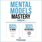 Mental models mastery - 2 books in 1 : 2 Books in 1 cover image