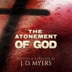 The atonement of God : building your theology on a crucivision of God cover image