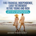 FIRE Financial Independence, Early Retirement : Retire Young and Rich cover image