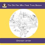 The Old Man Who Made Trees Blossom cover image