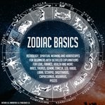 Zodiac Basics : Astrology, Spiritual Meaning and Horoscopes for Beginners With Detailled Explanations for Love, Fina cover image