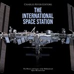The International Space Station : The History and Legacy of the Multinational Space Research Lab cover image