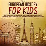European History for Kids, Volume 2 : A Captivating Guide to the History of Europe from the Age of En cover image