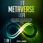 NFT, Metaverse, Defi (3 Books in 1) : Easy Step by Step Guide Using Cryptocurrency in Blockchain to Make Money with Crypto Art and Virtual cover image