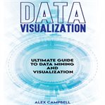 Data visualization : ultimate guide to data mining and visualization cover image