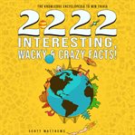 2222 interesting, wacky & crazy facts! cover image