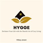 Hygge : Declutter Your Life With the Danish Art of Cozy Living cover image
