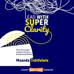 Lead With Super Clarity cover image
