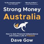 Strong money Australia : how to gain financial independence and create a life of freedom cover image