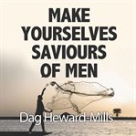Make Yourselves Saviours of Men cover image