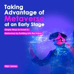 Taking Advantage of Metaverse at an Early Stage cover image