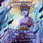Roselia and the Ancient Warriors : Mermaids of Crystal Cay cover image