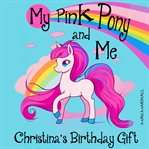 My Pink Pony and Me : Christina's Birthday Gift cover image