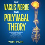 Vagus Nerve and Polyvagal Theory : Exploring the Neurophysiological Foundations of Healing, Commun cover image