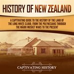 History of New Zealand : A Captivating Guide to the History of the Land of the Long White Cloud, f cover image