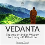 Vedanta : The Ancient Indian Wisdom for Living a Fulfilled Life cover image