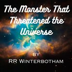 The Monster That Threatened the Universe cover image