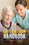 Dementia Care Solution Handbook : Mastering Financial, Emotional, and Patient Challenges in 11 Ste cover image