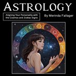 Astrology : aligning your personality with the cosmos and zodiac signs cover image