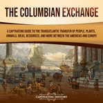 Columbian Exchange : A Captivating Guide to the Transatlantic Transfer of People, Plants, Animals, cover image