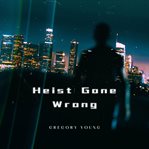 Heist Gone Wrong cover image