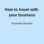 How to Travel With Your Business cover image