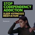 Stop Codependency Addiction Sleep Hypnosis Meditation cover image