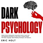 Dark Psychology : Master Human Manipulation Using Mind Control, Covert NLP, and Subliminal Persuas cover image