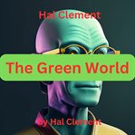 Hal Clement : The Green World cover image