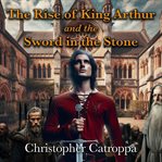 The Rise of King Arthur and the Sword in the Stone cover image